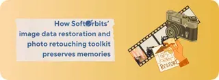 How SoftOrbits' Image Data Restoration and Photo Retouching Toolkit Preserves Memories